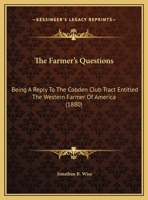 The Farmer's Questions: Being A Reply To The Cobden Club Tract Entitled The Western Farmer Of America 1169624537 Book Cover