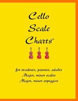 Cello Scale Charts: For students, parents, adults; major and minor scales and arpeggios 1546408185 Book Cover