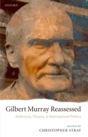 Gilbert Murray Reassessed: Hellenism, Theatre, and International Politics 0199208794 Book Cover