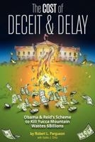 The Cost of Deceit and Delay: Obama & Reid's Scheme to Kill Yucca Mountain Wastes $Billions 1449978924 Book Cover