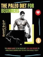 The Paleo Diet for Beginners: The Unique Guide to The Paleo Diet: 120+ Easy Recipes to Make Paleo Cooking Easy! regain your energy today! 1802748105 Book Cover
