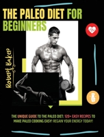 The Paleo Diet for Beginners: The Unique Guide to The Paleo Diet: 120+ Easy Recipes to Make Paleo Cooking Easy! regain your energy today! 1802748091 Book Cover