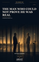 The Man Who Could Not Prove He Was Real: A Contemporary Existential Tale B0HFBKFK5X Book Cover
