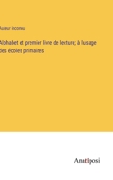 Alphabet et premier livre de lecture; à l'usage des écoles primaires 3382716119 Book Cover