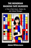 The Mondrian Masking Tape Murders: A Tale of Dark Secrets, Outdoor Sex and Coloured Rectangles (The Tiffany Herring Murder Mysteries) B0B3RVJQ89 Book Cover