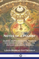 Notes of a Pianist: During His Professional Tours in the United States, Canada, the Antilles and South America 1789875706 Book Cover