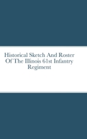 Historical Sketch And Roster Of The Illinois 61st Infantry Regiment 131277892X Book Cover