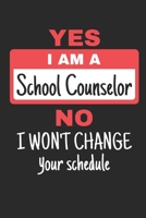 Yes I Am A School Counselor No I Won't Change Your Schedule: School Counselor Journal, Blank Paperback Notebook to write in, School Counseling Appreciation Gift, 150 pages, college ruled 1678992747 Book Cover