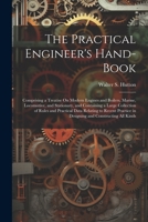 The Practical Engineer's Hand-Book: Comprising a Treatise On Modern Engines and Boilers, Marine, Locomotive, and Stationary, and Containing a Large ... in Designing and Constructing All Kinds 1021646563 Book Cover