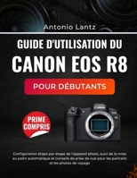 GUIDE D'UTILISATION DU CANON EOS R8 POUR DÉBUTANTS: Configuration étape par étape de l'appareil photo, suivi de la mise au point automatique et ... et les photos de voyage (French Edition) B0GDY6F7ST Book Cover