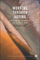 Working through Ageing: Experiencing Growing up and Older at Work (Rethinking Work, Ageing and Retirement) 1529245818 Book Cover