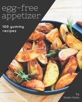 100 Yummy Egg-Free Appetizer Recipes: Start a New Cooking Chapter with Yummy Egg-Free Appetizer Cookbook! B08HS3YVB3 Book Cover