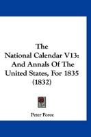 The National Calendar V13: And Annals Of The United States, For 1835 1145471692 Book Cover