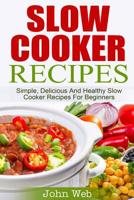 Slow Cooker: Slow Cooker Recipes – Simple, Delicious And Healthy Slow Cooker Recipes For Beginners (Appetizers, Desserts, Seafood, Soups, Vegetarian) 1514235714 Book Cover