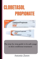 CLOBETASOL PROPIONATE: The step-by-step guide to its safe usage In skin conditions treatment B0CNL8VCJQ Book Cover