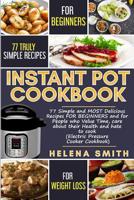 Instant Pot Cookbook: 77 Simple and Most Delicious Recipes for Beginners and for People Who Value Time, Care about Their Health and Hate to Cook 1091332711 Book Cover