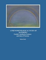 A Phenomenological Study of Rainbows: Goethe's method of science and that of Newton 9528098029 Book Cover