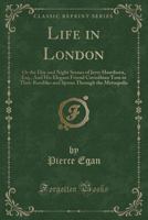 Tom And Jerry: Life In London; Or The Day And Night Scenes Of Jerry Hawthorn And His Elegant Friend, Corinthian Tom 1017382727 Book Cover