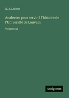 Analectes pour servir à l'histoire de l'Université de Louvain: Volume 34 (French Edition) 3386658466 Book Cover