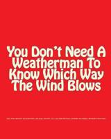 You Don't Need A Weatherman To Know Which Way The Wind Blows 1453726756 Book Cover