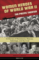 Women Heroes of World War II—the Pacific Theater: 15 Stories of Resistance, Rescue, Sabotage, and Survival 161373168X Book Cover