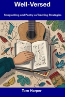 Well-Versed: Songwriting and Poetry as Teaching Strategies B0CFCY7FYQ Book Cover
