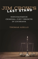 Jim Crow's Last Stand: Nonunanimous Criminal Jury Verdicts in Louisiana 0807172375 Book Cover