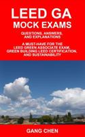 LEED GA Mock Exams: Questions, Answers, and Explanations: A Must-Have for the LEED Green Associate Exam, Green Building LEED Certification, and Sustainability 0984374124 Book Cover