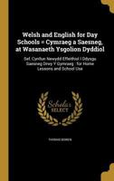 Welsh and English for Day Schools = Cymraeg a Saesneg, at Wasanaeth Ysgolion Dyddiol: Sef, Cynllun Newydd Effeithiol I Ddysgu Saesneg Drwy Y Gymraeg : for Home Lessons and School Use 1363857746 Book Cover