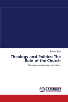 Theology and Politics: The Role of the Church: Christian Involvement in Politics 3838301048 Book Cover