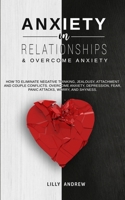 Anxiety in Relationships & Overcome Anxiety: How to Eliminate Negative Thinking, Jealousy, Attachment and Couple Conflicts. Overcome Anxiety, Depression, Fear, Panic attacks, Worry, and Shyness. B08GRSMLGR Book Cover