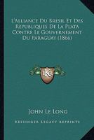 L'Alliance Du Bresil Et Des Republiques De La Plata Contre Le Gouvernement Du Paraguay (1866) 1120419786 Book Cover