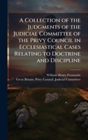 A Collection of the Judgments of the Judicial Committee of the Privy Council in Ecclesiastical Cases Relating to Doctrine and Discipline 1023911434 Book Cover