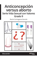 Anticoncepcion versus aborto. Serie Vida Sexual con Valores. Grado 9 1629155209 Book Cover