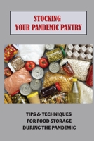Stocking Your Pandemic Pantry: Tips & Techniques For Food Storage During The Pandemic: Foods To Survive A Pandemic B09DMRFDVK Book Cover