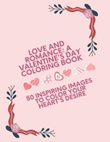 Love and Romance: A Valentine's Day Coloring Book: 50 Inspiring Images to Color Your Heart's Desire B0BSM28HH8 Book Cover
