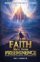 Faith Must Have Preeminence: Exploring Salvation, Sanctification, And The Kingdom of God 1971297704 Book Cover