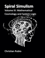 Spiral SimulismPart III Volume III: Mathematical Cosmology and System Logic B0FGX2HRS4 Book Cover