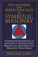 The Modern and Perfecting Rite of Symbolic Masonry: A Freemasonic Reformation To the Glory of the Enlightened Humanity and a Movement for a Humanistic World Order 1634244192 Book Cover