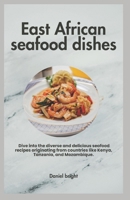 East African seafood dishes: Dive into the diverse and delicious seafood recipes originating from countries like Kenya, Tanzania, and Mozambique. B0CVL55C87 Book Cover