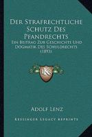 Der Strafrechtliche Schutz Des Pfandrechts: Ein Beitrag Zur Geschichte Und Dogmatik Des Schuldrechts (1893) 1160445370 Book Cover