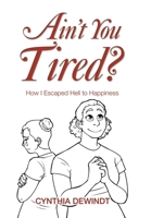 Ain't you Tired?: How I Escaped Hell to Happiness B0FHVBRYHR Book Cover