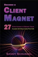 Become a Client Magnet: 27 Strategies to Boost Your Client-Attraction Factor 1934759317 Book Cover