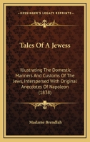 Tales Of A Jewess: Illustrating The Domestic Manners And Customs Of The Jews, Interspersed With Original Anecdotes Of Napoleon 1164890999 Book Cover