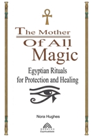 The Mother Of All Magic: Egyptian Rituals for Protection and Healing 6599810721 Book Cover