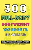 300 Full-Body Body Weight Workouts Book Planner: Ultimate Guide to 300 Bodyweight Exercises with Step-by-Step Guides, Images, and Muscle Targeting Information for Muscle Building & Fat Loss 1998729192 Book Cover