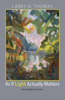 As If Light Actually Matters: New and Selected Poems 1680030248 Book Cover