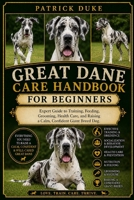 GREAT DANE CARE HANDBOOK: Expert Guide to Training, Feeding, Grooming, Health Care, and Raising a Calm, Confident Giant Breed Dog. B0H1SC7D86 Book Cover