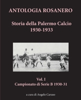 ANTOLOGIA ROSANERO  Storia della Palermo Calcio 1930 - 1933: Vol. I Campionato di Serie B 1930-31 (Italian Edition) B085KRQ6JG Book Cover