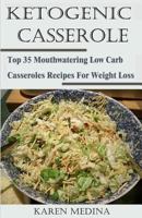 Ketogenic Casseroles: Top 35 Mouthwatering Low Carb Casseroles Recipes for Weight Loss 1523263474 Book Cover